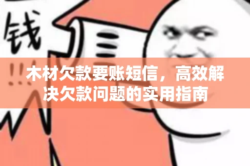 木材欠款要账短信，高效解决欠款问题的实用指南