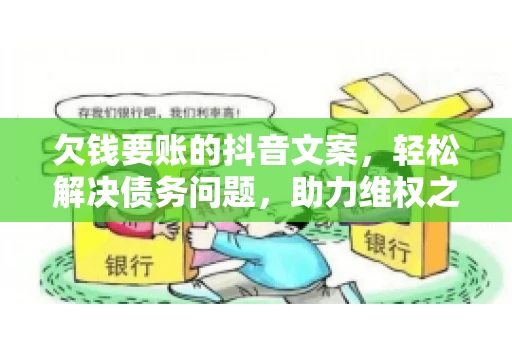 欠钱要账的抖音文案，轻松解决债务问题，助力维权之路