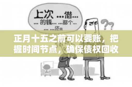 正月十五之前可以要账，把握时间节点，确保债权回收