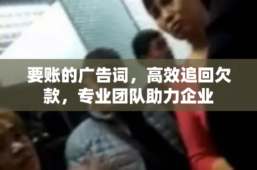要账的广告词，高效追回欠款，专业团队助力企业