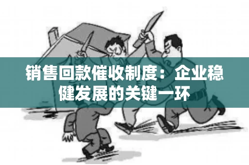 销售回款催收制度：企业稳健发展的关键一环