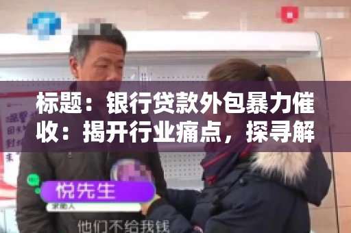 标题：银行贷款外包暴力催收：揭开行业痛点，探寻解决方案