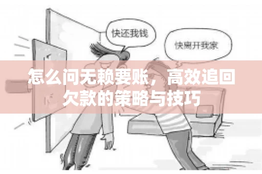 怎么问无赖要账，高效追回欠款的策略与技巧