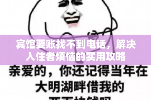 宾馆要账找不到电话，解决入住者烦恼的实用攻略