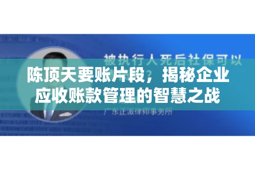 陈顶天要账片段，揭秘企业应收账款管理的智慧之战