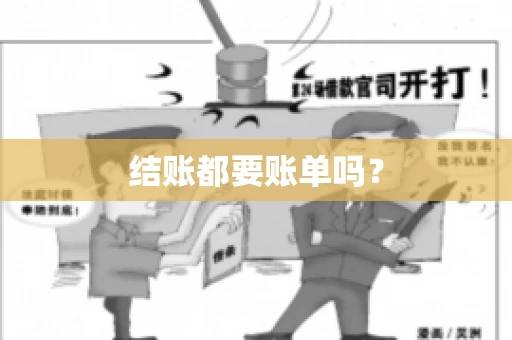 结账都要账单吗? 结账都要账单吗?
