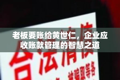 老板要账给黄世仁，企业应收账款管理的智慧之道