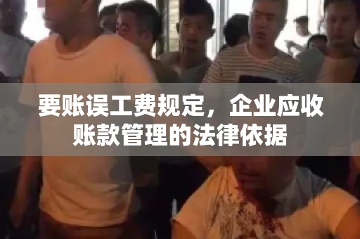 要账误工费规定，企业应收账款管理的法律依据