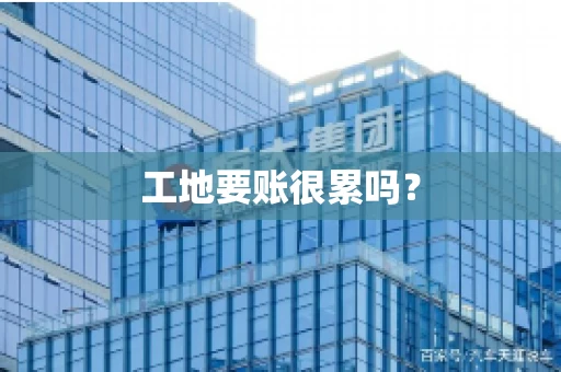 工地要账很累吗？