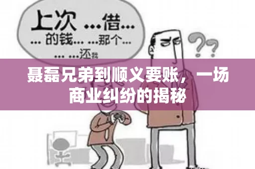聂磊兄弟到顺义要账，一场商业纠纷的揭秘