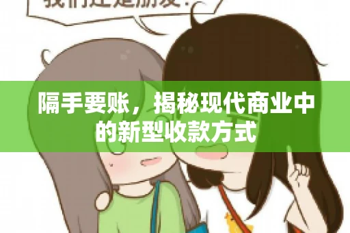 隔手要账,揭秘现代商业中的新型收款方式 隔手要账,揭秘现代商业中的新型收款方式