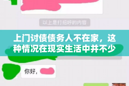 上门讨债债务人不在家，这种情况在现实生活中并不少见。作为债权人，面对债务人不在家的尴尬局面，我们该如何应对呢？今天，就让我们一起来探讨一下这个问题。