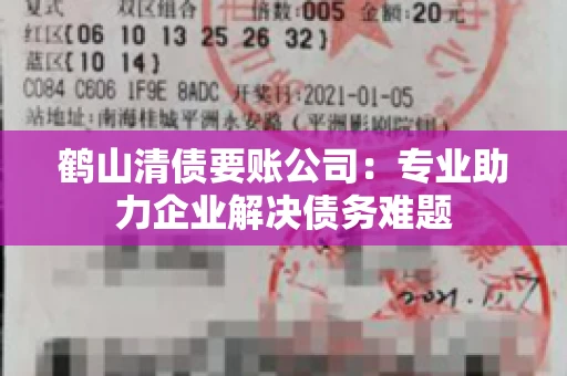鹤山清债要账公司：专业助力企业解决债务难题