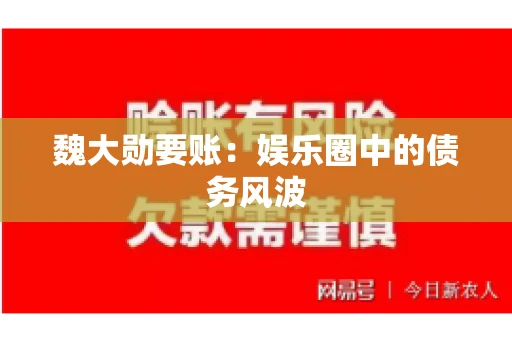 魏大勋要账：娱乐圈中的债务风波