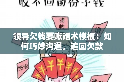 领导欠钱要账话术模板：如何巧妙沟通，追回欠款