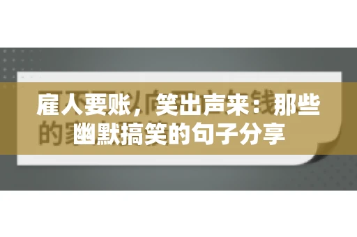 雇人要账，笑出声来：那些幽默搞笑的句子分享