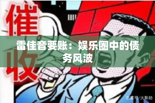 雷佳音要账：娱乐圈中的债务风波