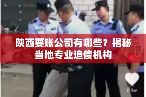 陕西要账公司有哪些？揭秘当地专业追债机构