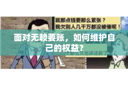 面对无赖要账,如何维护自己的权益? 面对无赖要账,如何维护自己的权益?
