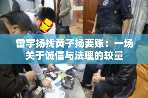 雷宇扬找黄子扬要账：一场关于诚信与法理的较量
