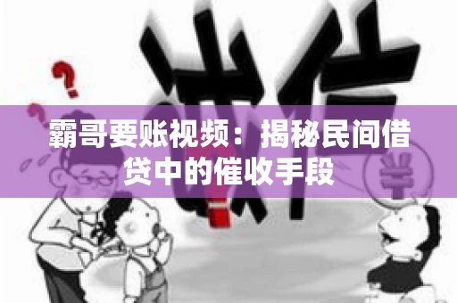 霸哥要账视频：揭秘民间借贷中的催收手段