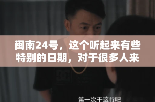 闽南24号，这个听起来有些特别的日期，对于很多人来说，可能是一个关于账款的疑问。那么，闽南24号可以要账吗？今天，我们就来聊聊这个话题。