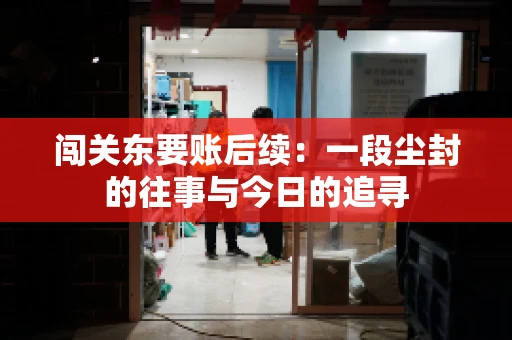闯关东要账后续:一段尘封的往事与今日的追寻 闯关东要账后续:一段尘封的往事与今日的追寻