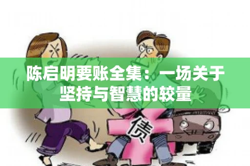 陈启明要账全集：一场关于坚持与智慧的较量