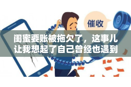 闺蜜要账被拖欠了，这事儿让我想起了自己曾经也遇到过类似的情况。咱们就来聊聊这个话题，看看遇到闺蜜要账被拖欠了，我们该怎么办。