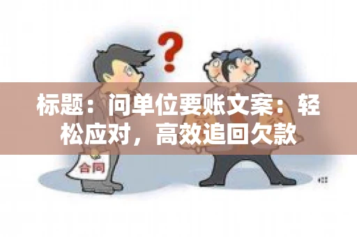 标题：问单位要账文案：轻松应对，高效追回欠款