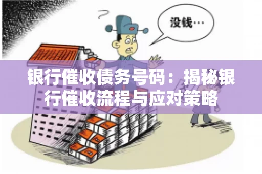 银行催收债务号码：揭秘银行催收流程与应对策略