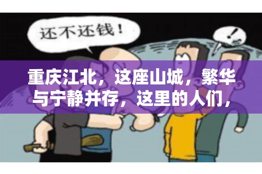 重庆江北，这座山城，繁华与宁静并存，这里的人们，勤劳与智慧同在。而在这片热土上，要账之事，也是生活中不可或缺的一部分。今天，就让我们来聊聊重庆江北的“要账”那些事儿。
