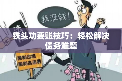 铁头功要账技巧：轻松解决债务难题