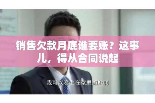 销售欠款月底谁要账？这事儿，得从合同说起