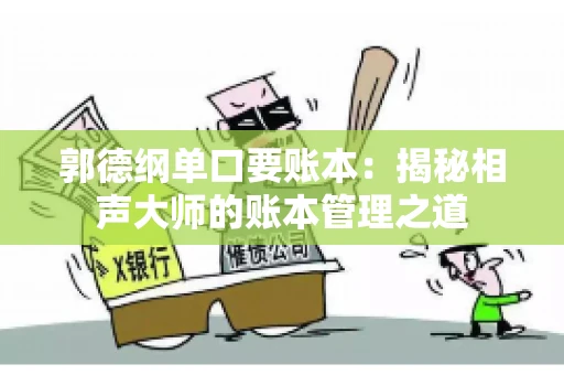 郭德纲单口要账本：揭秘相声大师的账本管理之道
