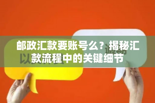 邮政汇款要账号么？揭秘汇款流程中的关键细节