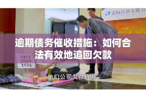 逾期债务催收措施：如何合法有效地追回欠款