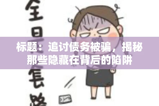 标题：追讨债务被骗，揭秘那些隐藏在背后的陷阱