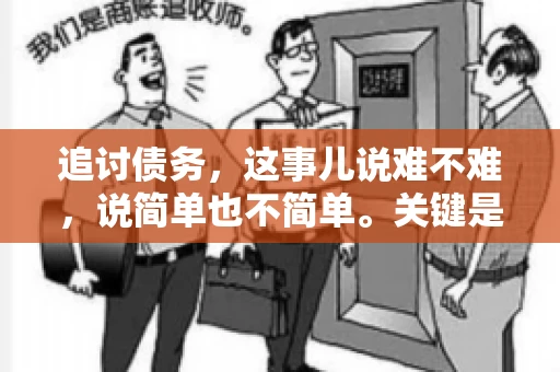 追讨债务，这事儿说难不难，说简单也不简单。关键是要掌握一些门道，才能让整个追讨过程既高效又省心。今天，咱们就来聊聊追讨债务的那些注意事项。