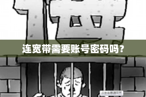 连宽带需要账号密码吗？