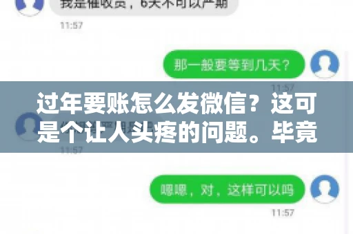 过年要账怎么发微信？这可是个让人头疼的问题。毕竟，过年期间大家都忙着团圆，谁也不想在这个时候谈钱。但是，该要的钱还是要要的。今天，我就来和大家聊聊，过年要账怎么发微信，希望能帮到大家。