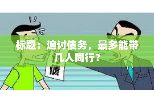 标题：追讨债务，最多能带几人同行？