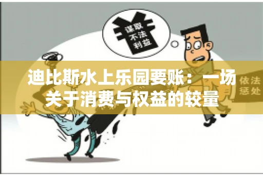 迪比斯水上乐园要账：一场关于消费与权益的较量