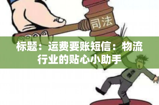 标题：运费要账短信：物流行业的贴心小助手