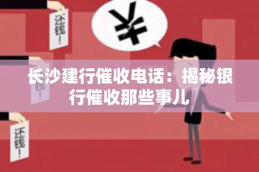 长沙建行催收电话：揭秘银行催收那些事儿