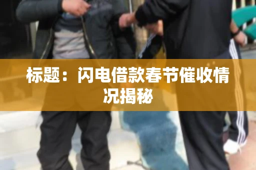 标题：闪电借款春节催收情况揭秘
