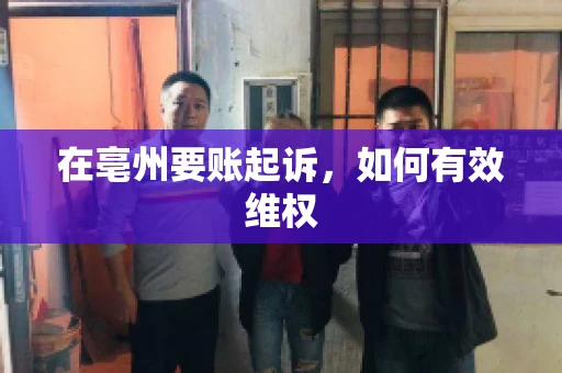 在亳州要账起诉，如何有效维权
