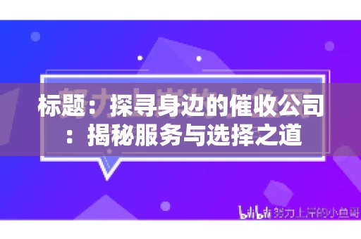 标题：探寻身边的催收公司：揭秘服务与选择之道