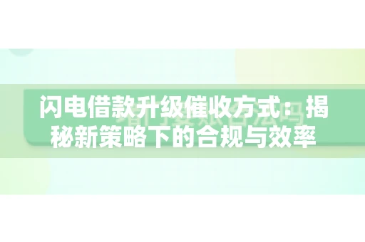 闪电借款升级催收方式：揭秘新策略下的合规与效率