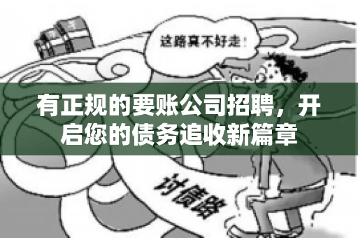 有正规的要账公司招聘，开启您的债务追收新篇章